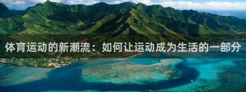 意昂包：体育运动的新潮流：如何让运动成为生活的一部分