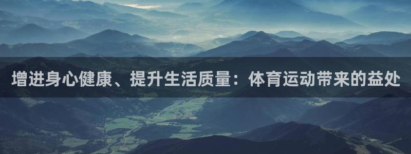 意昂3官网：增进身心健康、提升生活质量：体育运动带来的益处
