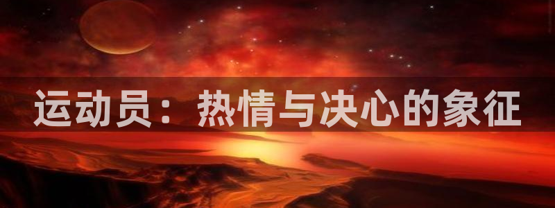 意昂2集团官网：运动员：热情与决心的象征