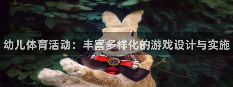 意昂体育官网登录：幼儿体育活动：丰富多样化的游戏设计与实施