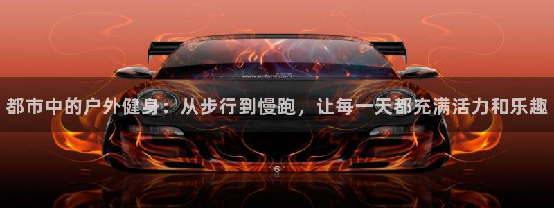 意昂2体育免费注册入口：都市中的户外健身：从步行到慢跑，让每一天都充满活力和乐趣