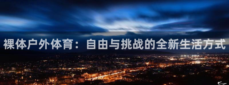 意昂注册：裸体户外体育：自由与挑战的全新生活方式